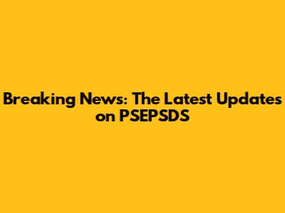 Breaking News: The Latest Updates on PSEPSDS