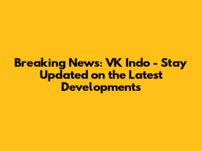 Breaking News: VK Indo - Stay Updated on the Latest Developments