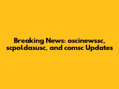 Breaking News: oscinewssc, scpoldasusc, and comsc Updates