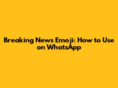 Breaking News Emoji: How to Use on WhatsApp