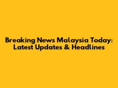 Breaking News Malaysia Today: Latest Updates & Headlines