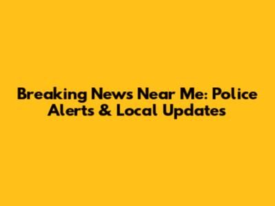Breaking News Near Me: Police Alerts & Local Updates