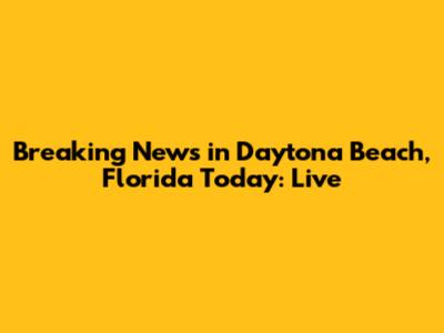 Breaking News in Daytona Beach, Florida Today: Live