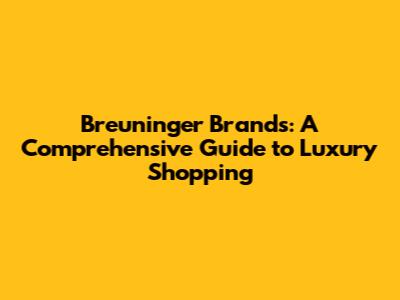 Breuninger Brands: A Comprehensive Guide to Luxury Shopping