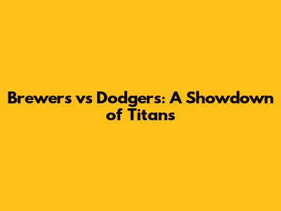 Brewers vs Dodgers: A Showdown of Titans