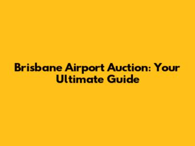 Brisbane Airport Auction: Your Ultimate Guide