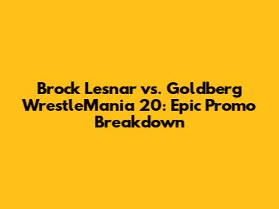 Brock Lesnar vs. Goldberg WrestleMania 20: Epic Promo Breakdown