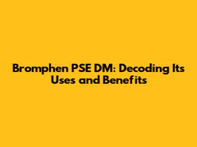 Bromphen PSE DM: Decoding Its Uses and Benefits
