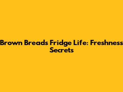 Brown Bread's Fridge Life: Freshness Secrets