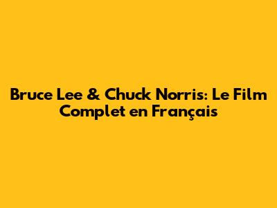 Bruce Lee & Chuck Norris: Le Film Complet en Français