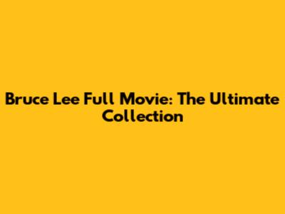 Bruce Lee Full Movie: The Ultimate Collection