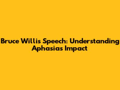 Bruce Willis' Speech: Understanding Aphasia's Impact