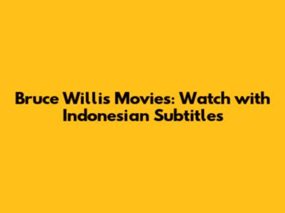 Bruce Willis Movies: Watch with Indonesian Subtitles