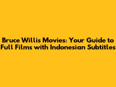 Bruce Willis Movies: Your Guide to Full Films with Indonesian Subtitles