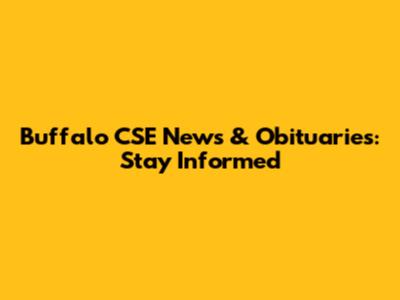 Buffalo CSE News & Obituaries: Stay Informed