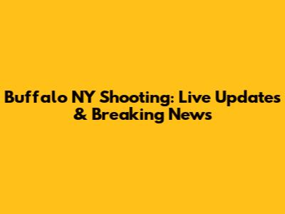 Buffalo NY Shooting: Live Updates & Breaking News