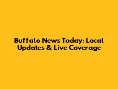 Buffalo News Today: Local Updates & Live Coverage