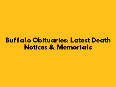 Buffalo Obituaries: Latest Death Notices & Memorials
