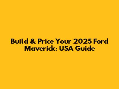 Build & Price Your 2025 Ford Maverick: USA Guide
