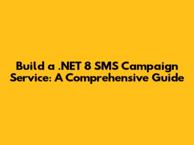Build a .NET 8 SMS Campaign Service: A Comprehensive Guide