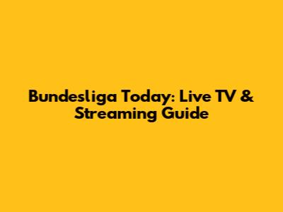 Bundesliga Today: Live TV & Streaming Guide