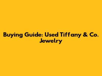 Buying Guide: Used Tiffany & Co. Jewelry