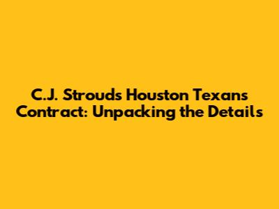 C.J. Stroud's Houston Texans Contract: Unpacking the Details
