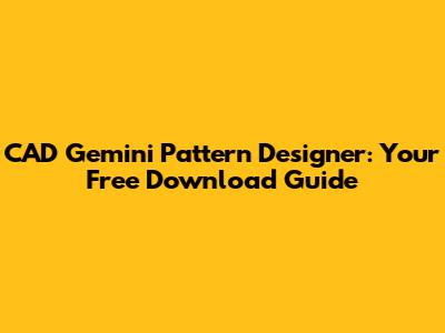 CAD Gemini Pattern Designer: Your Free Download Guide