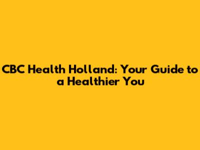 CBC Health Holland: Your Guide to a Healthier You