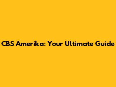 CBS Amerika: Your Ultimate Guide