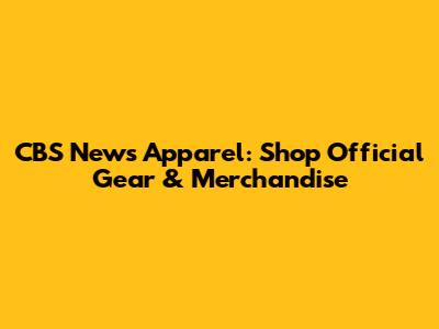 CBS News Apparel: Shop Official Gear & Merchandise