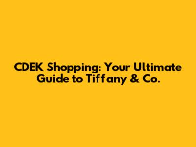 CDEK Shopping: Your Ultimate Guide to Tiffany & Co.