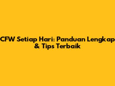 CFW Setiap Hari: Panduan Lengkap & Tips Terbaik