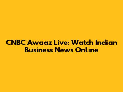 CNBC Awaaz Live: Watch Indian Business News Online