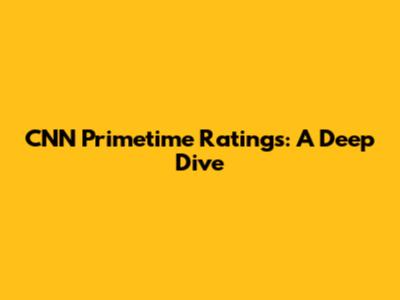 CNN Primetime Ratings: A Deep Dive