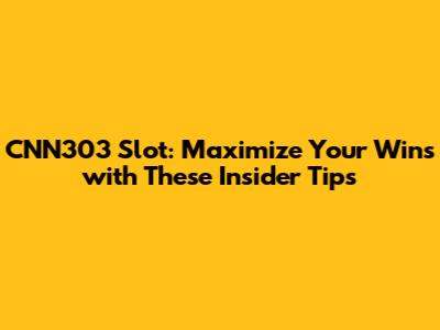CNN303 Slot: Maximize Your Wins with These Insider Tips
