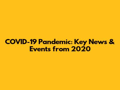 COVID-19 Pandemic: Key News & Events from 2020