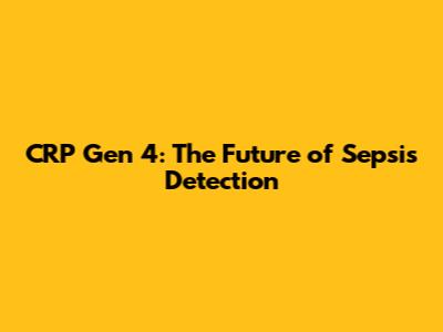 CRP Gen 4: The Future of Sepsis Detection