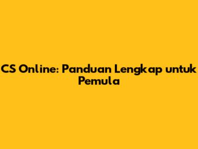CS Online: Panduan Lengkap untuk Pemula