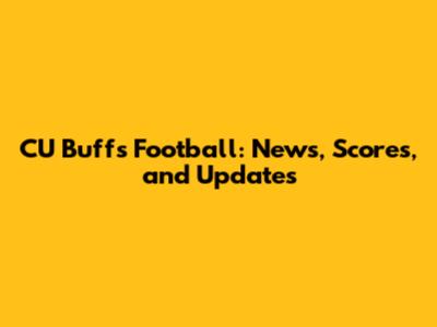 CU Buffs Football: News, Scores, and Updates