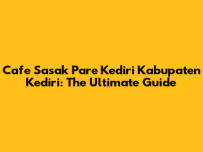 Cafe Sasak Pare Kediri Kabupaten Kediri: The Ultimate Guide