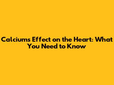 Calcium's Effect on the Heart: What You Need to Know