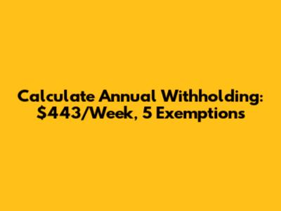 Calculate Annual Withholding: $443/Week, 5 Exemptions