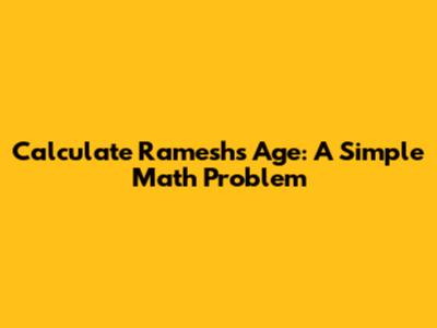 Calculate Ramesh's Age: A Simple Math Problem