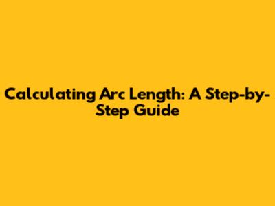 Calculating Arc Length: A Step-by-Step Guide