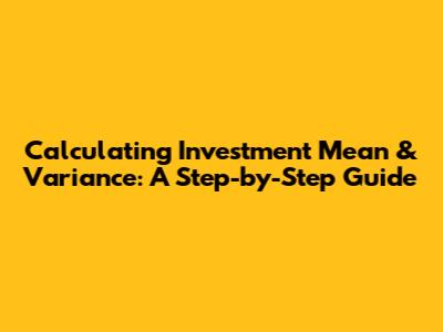 Calculating Investment Mean & Variance: A Step-by-Step Guide