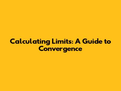Calculating Limits: A Guide to Convergence