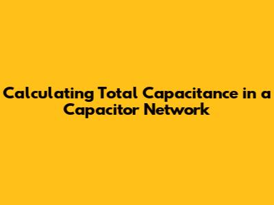 Calculating Total Capacitance in a Capacitor Network