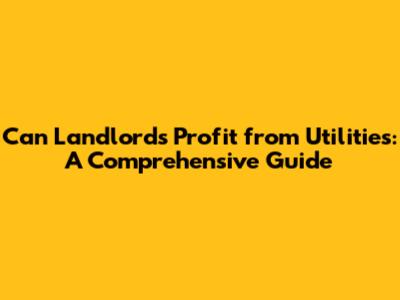 Can Landlords Profit from Utilities: A Comprehensive Guide