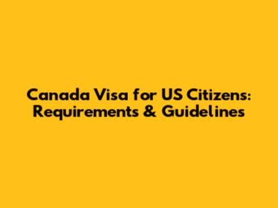 Canada Visa for US Citizens: Requirements & Guidelines